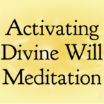 Activating Divine Will Meditation