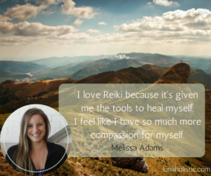 I love Reiki because it's given me the tools to heal myself. - Melissa Adams - Reiki Master - LunaHolistic