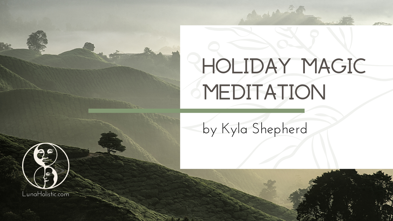 Holiday Magic Meditation - Kyla Shepherd - LunaHolistic.com