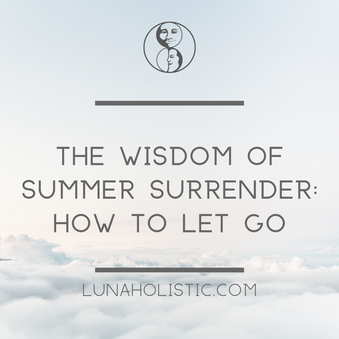 The Wisdom of Summer Surrender - How to Let Go - LunaHolsitic.com