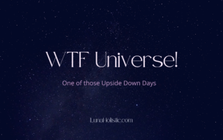 WTF Universe! One of those Upside Down Days - LunaHolistic.com