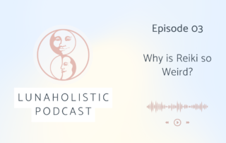 Episode 03 - Why is Reiki so Weird? - LunaHolistic Podcast