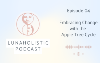 Episode 04 - Embracing Change with the Apple Tree Cycle - LunaHolistic.com