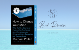 Book Review - How to Change Your Mind - Michael Pollan - LunaHolistic.com
