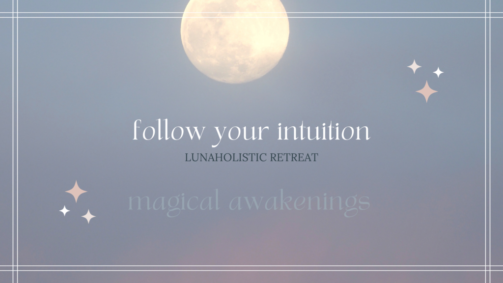 Follow Your Intuition - LunaHolistic Retreat - magical awakenings