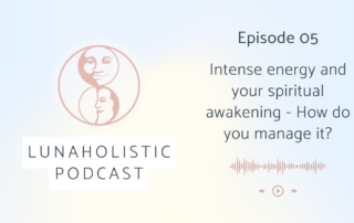 Episode 05 - Intense energy and your spiritual awakening, how do you manage it - LunaHolistic Podcast