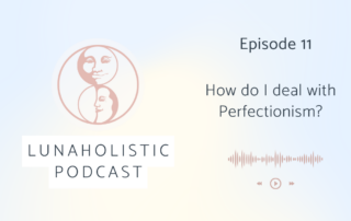 Episode 11 - How do I deal with perfectionism? - LunaHolistic Podcast