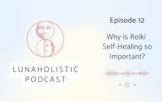 Episode 12 - Why is Reiki Self-Healing so Important? - LunaHolistic.com