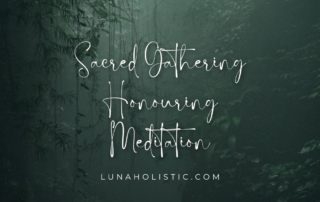 Sacred Gathering Honouring Meditation - LunaHolistic.com