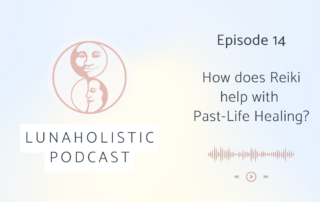 Episode 14 - How does Reiki help with Past-Life Healing - LunaHolistic Podcast