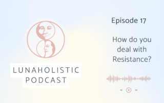 Episode 17 - How do you deal with Resistance? - LunaHolistic Podcast