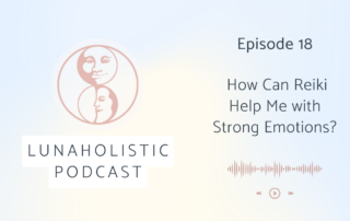 Podcast 18 - How Can Reiki Help Me with Strong Emotions - LunaHolistic Podcast