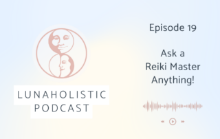 Episode 19 - Ask a Reiki Master Anything - LunaHolistic Podcast