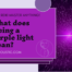 What does seeing a purple light mean?