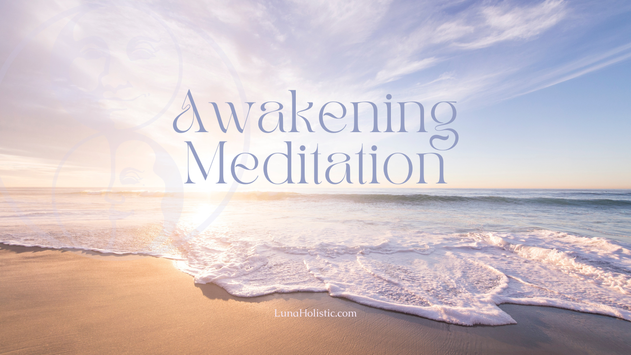 Awakening Meditation - LunaHolistic.com