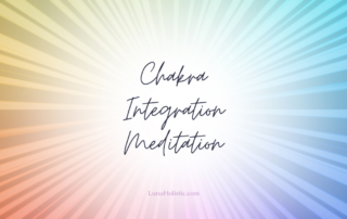 Chakra Integration Meditation - LunaHolistic.com