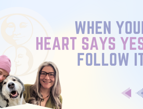When your Heart says Yes – Follow It!