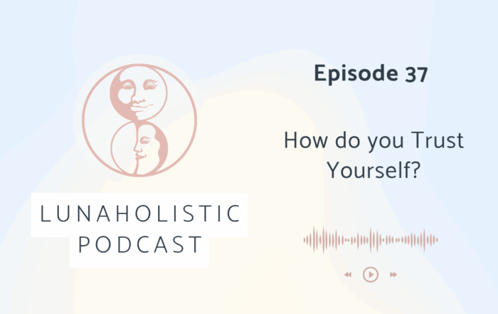 LunaHolistic Podcast-Episode 37 - How do you trust yourself?