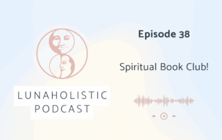 Episode 38 - Spiritual Book Club - LunaHolistic Podcast