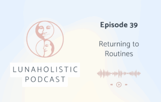 Episode 39 - Returning to Routines - LunaHolistic Podcast