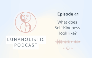 Episode 41 - What does Self-kindness look like? - LunaHolistic Podcast
