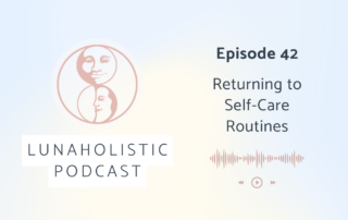 Episode 42 - Returning to Self-Care Routines - LunaHolistic Podcast