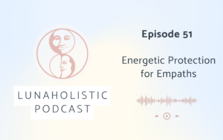Episode 51 - Energetic Protection for Empaths - LunaHolistic Podcast